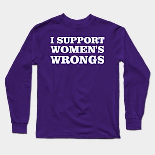 Feminist Women Rights Feminism, I Support Women's Wrongs Long Sleeve T-Shirt